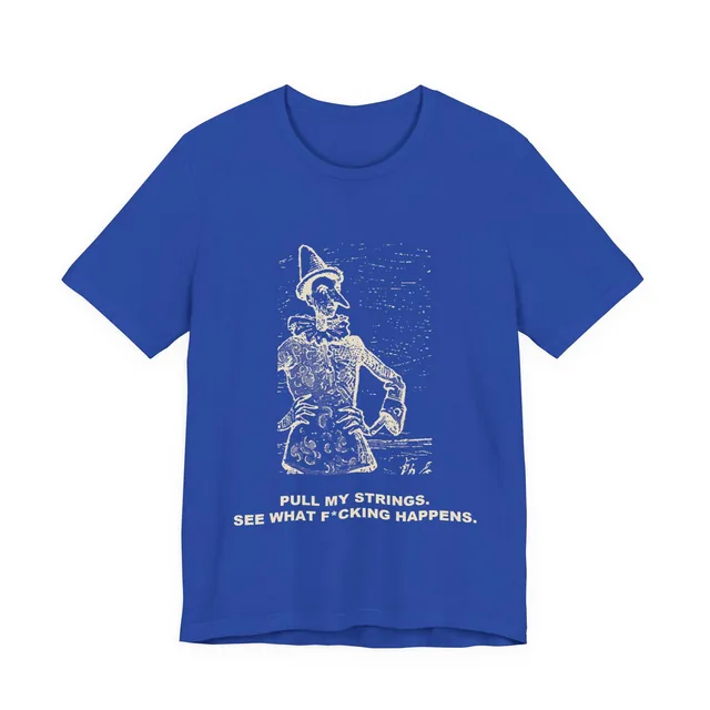 Pull My Strings. See What F*cking Happens. — Le avventure di Pinocchio (The Adventures of Pinocchio) design printed on a true royal t-shirt